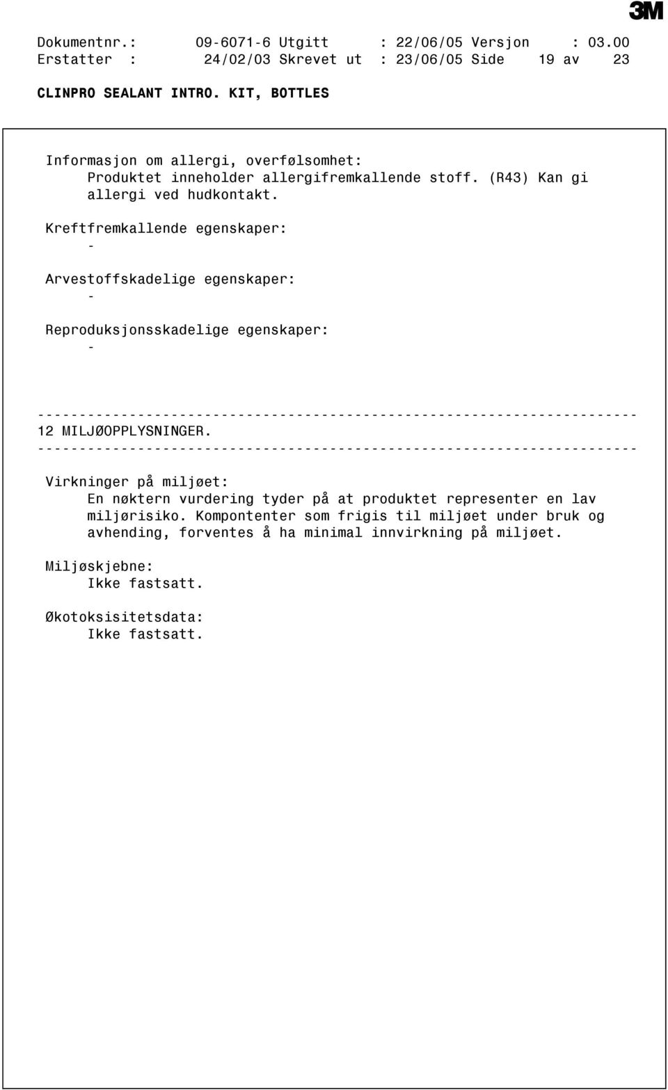 (R43) Kan gi allergi ved hudkontakt. Kreftfremkallende egenskaper: Arvestoffskadelige egenskaper: Reproduksjonsskadelige egenskaper: 12 MILJØOPPLYSNINGER.