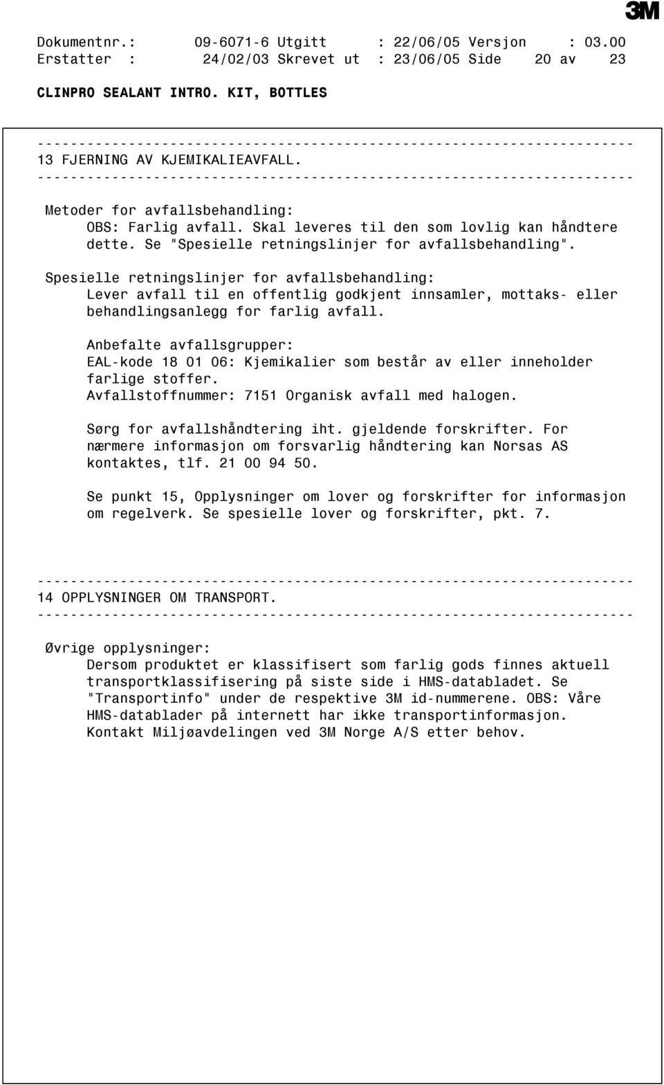 Spesielle retningslinjer for avfallsbehandling: Lever avfall til en offentlig godkjent innsamler, mottaks eller behandlingsanlegg for farlig avfall.