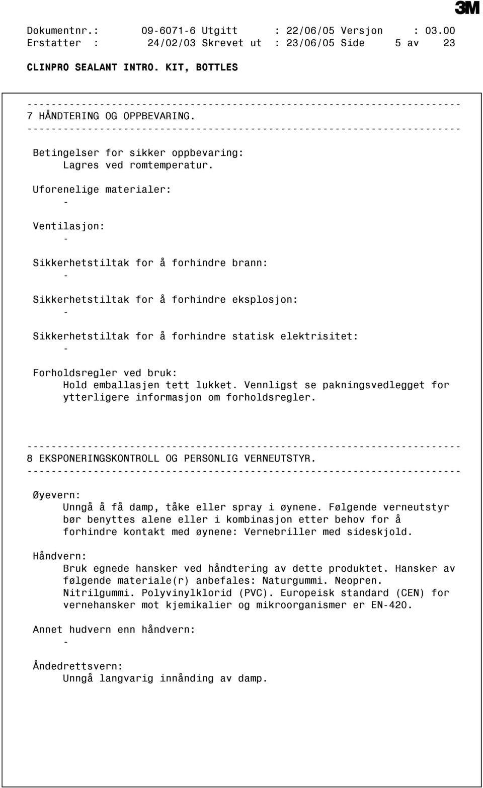 Uforenelige materialer: Ventilasjon: Sikkerhetstiltak for å forhindre brann: Sikkerhetstiltak for å forhindre eksplosjon: Sikkerhetstiltak for å forhindre statisk elektrisitet: Forholdsregler ved