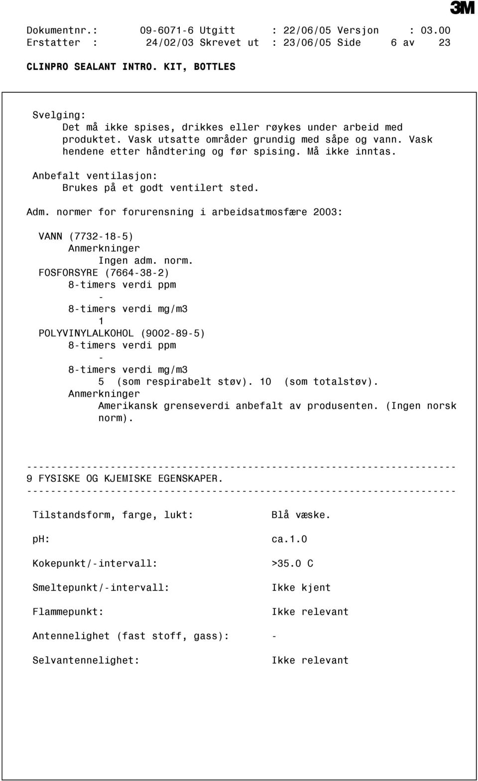 normer for forurensning i arbeidsatmosfære 2003: VANN (7732185) Anmerkninger Ingen adm. norm.