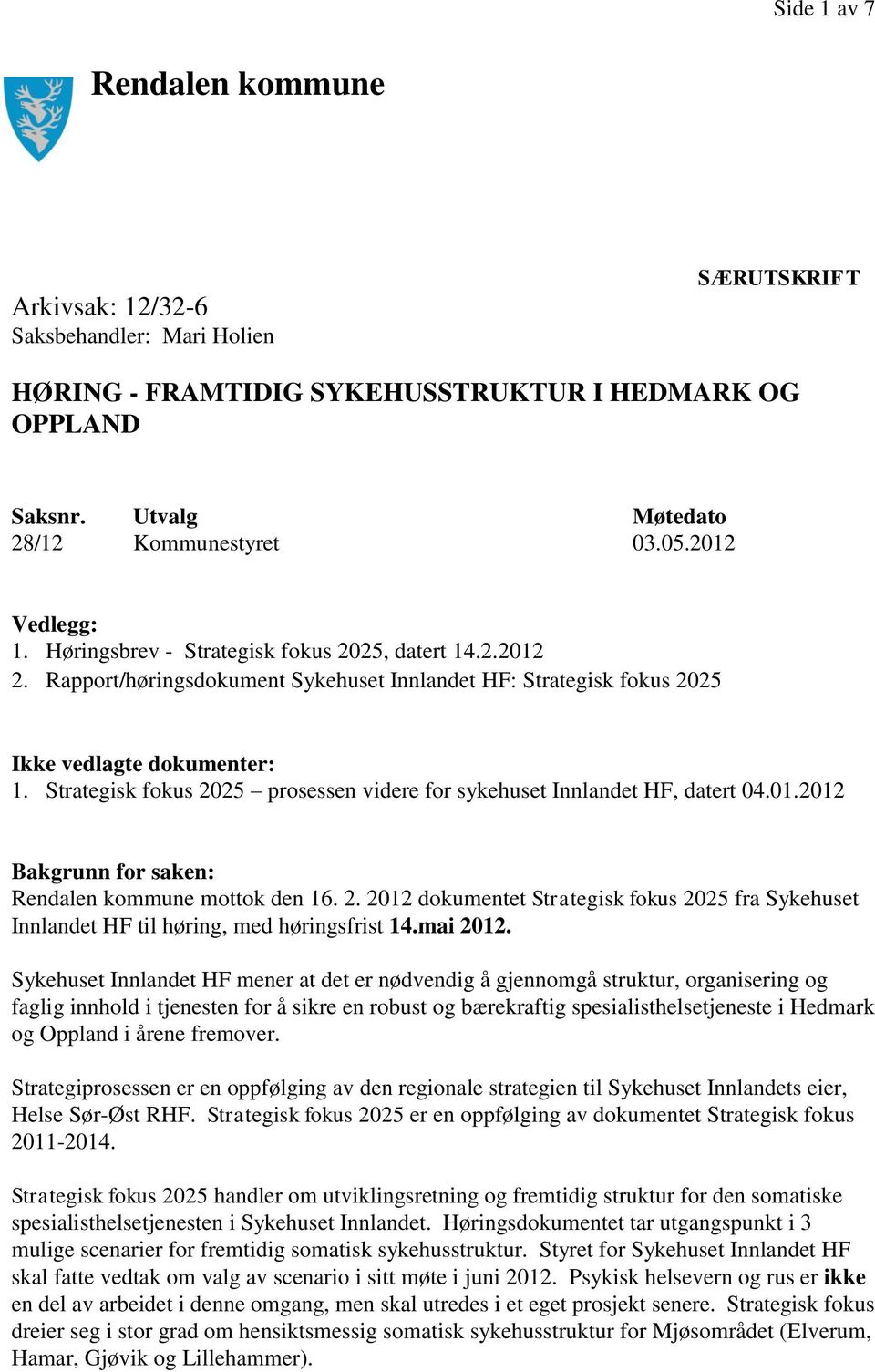 Strategisk fokus 2025 prosessen videre for sykehuset Innlandet HF, datert 04.01.2012 Bakgrunn for saken: Rendalen kommune mottok den 16. 2. 2012 dokumentet Strategisk fokus 2025 fra Sykehuset Innlandet HF til høring, med høringsfrist 14.