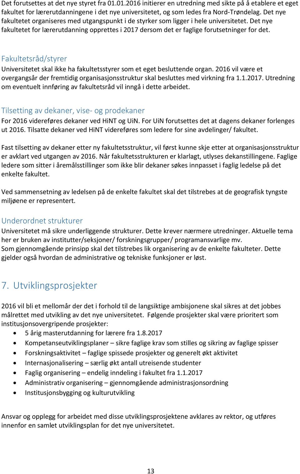 Fakultetsråd/styrer Universitetet skal ikke ha fakultetsstyrer som et eget besluttende organ. 2016 vil være et overgangsår der fremtidig organisasjonsstruktur skal besluttes med virkning fra 1.1.2017.