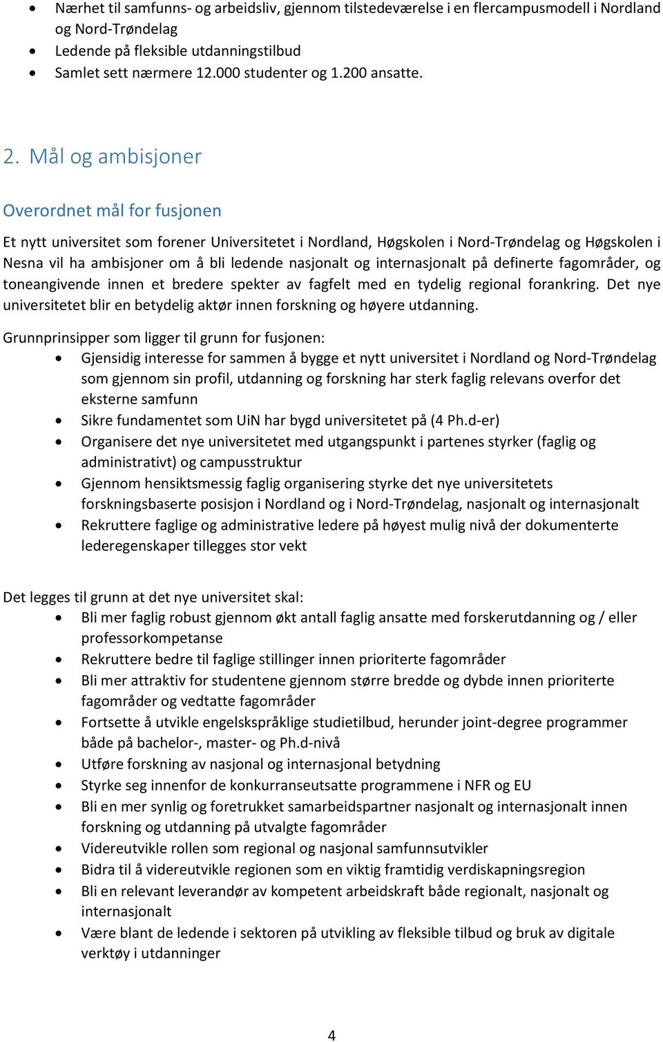Mål og ambisjoner Overordnet mål for fusjonen Et nytt universitet som forener Universitetet i Nordland, Høgskolen i Nord-Trøndelag og Høgskolen i Nesna vil ha ambisjoner om å bli ledende nasjonalt og
