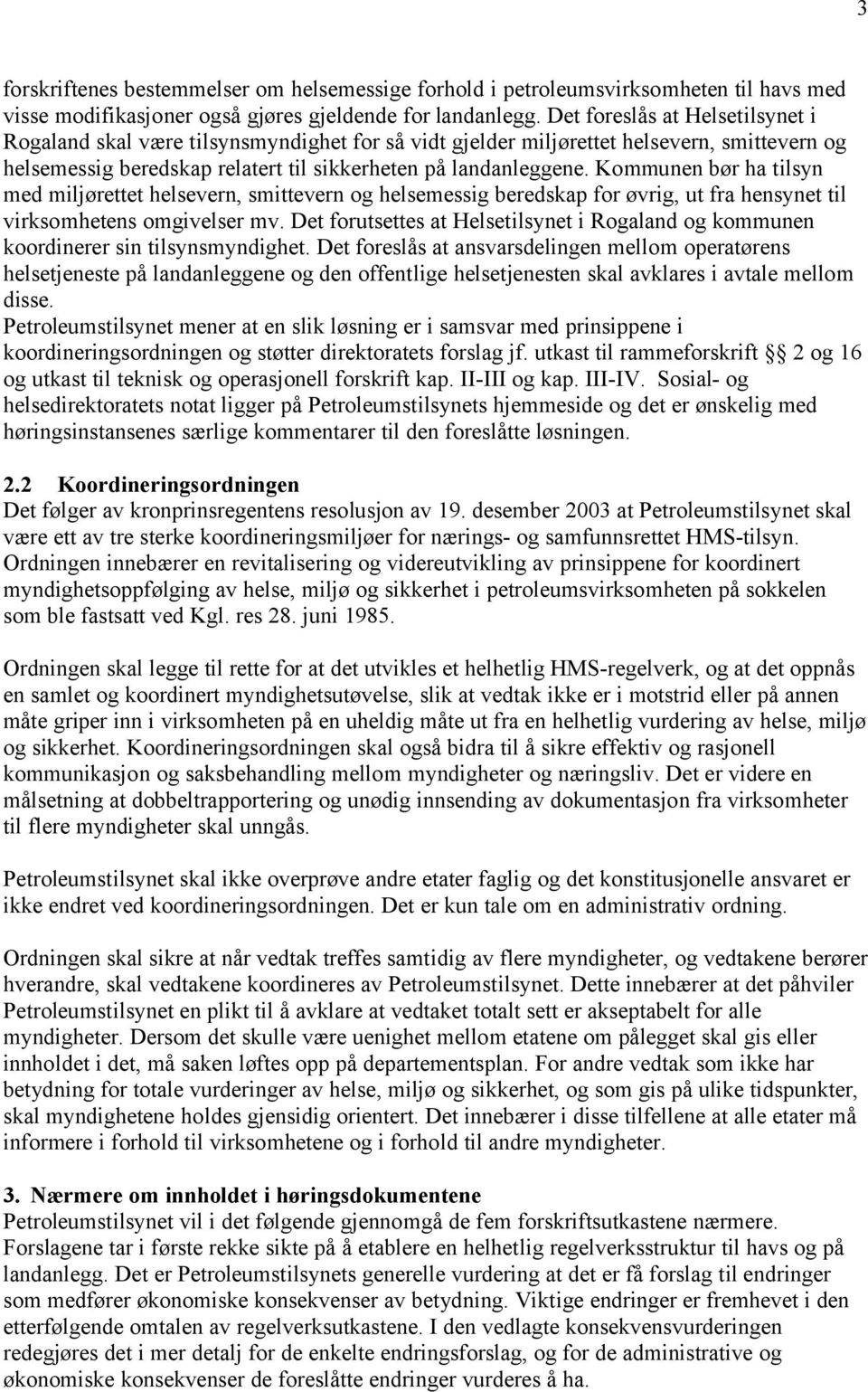 Kommunen bør ha tilsyn med miljørettet helsevern, smittevern og helsemessig beredskap for øvrig, ut fra hensynet til virksomhetens omgivelser mv.