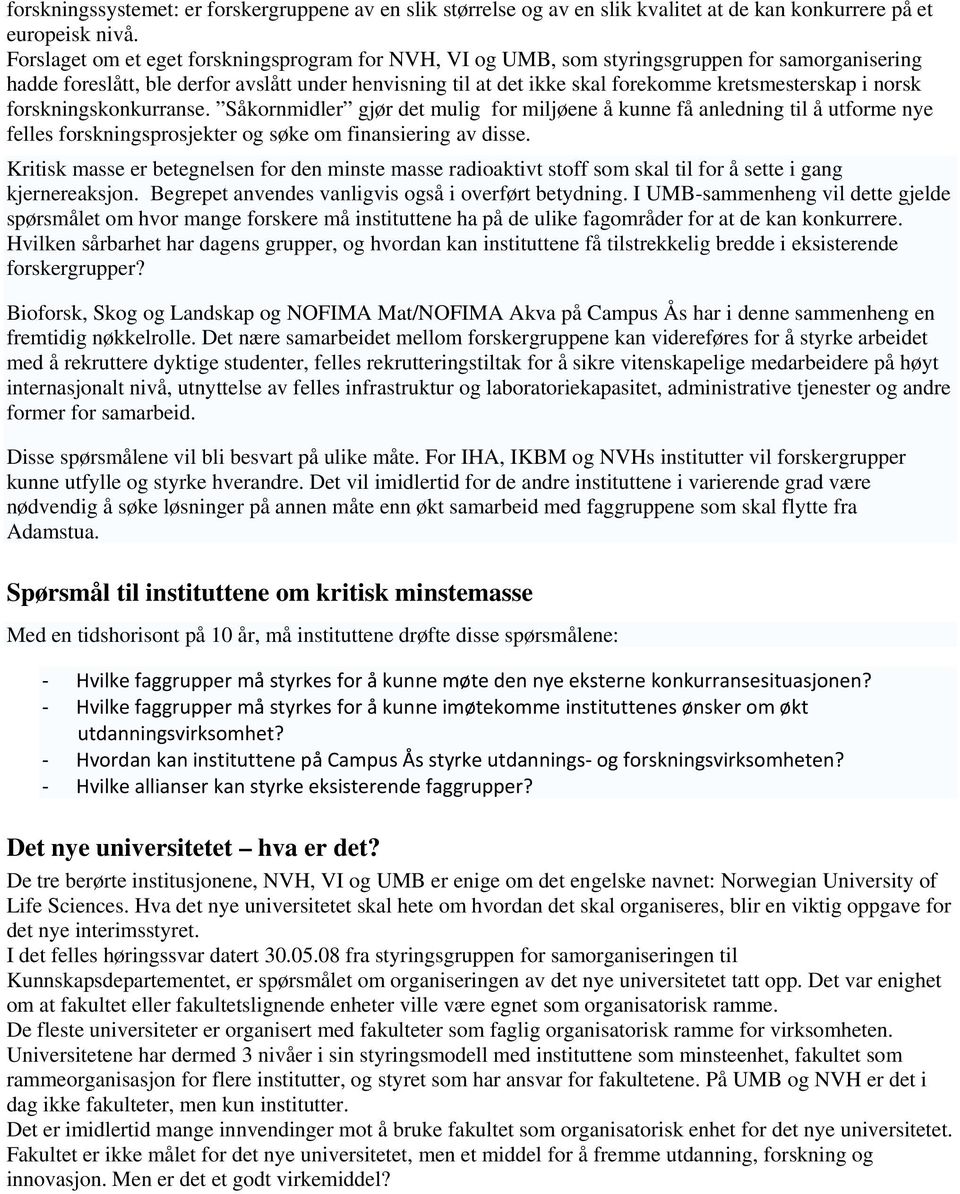 i norsk forskningskonkurranse. Såkornmidler gjør det mulig for miljøene å kunne få anledning til å utforme nye felles forskningsprosjekter og søke om finansiering av disse.