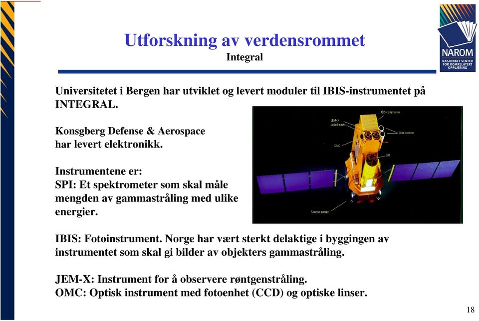 Instrumentene er: SPI: Et spektrometer som skal måle mengden av gammastråling med ulike energier. IBIS: Fotoinstrument.