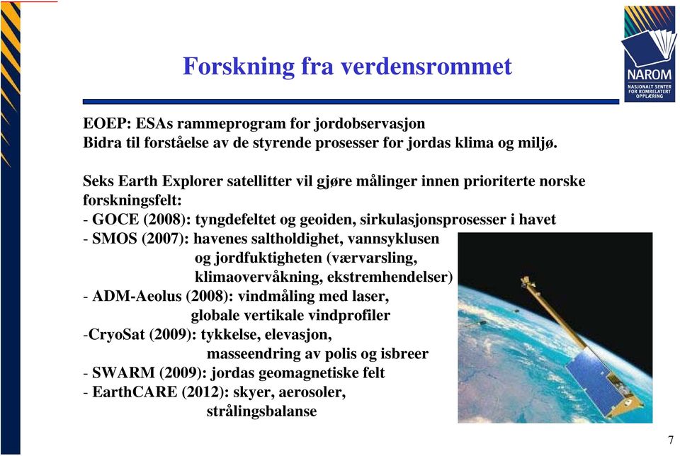 SMOS (2007): havenes saltholdighet, vannsyklusen og jordfuktigheten (værvarsling, klimaovervåkning, ekstremhendelser) - ADM-Aeolus (2008): vindmåling med laser,