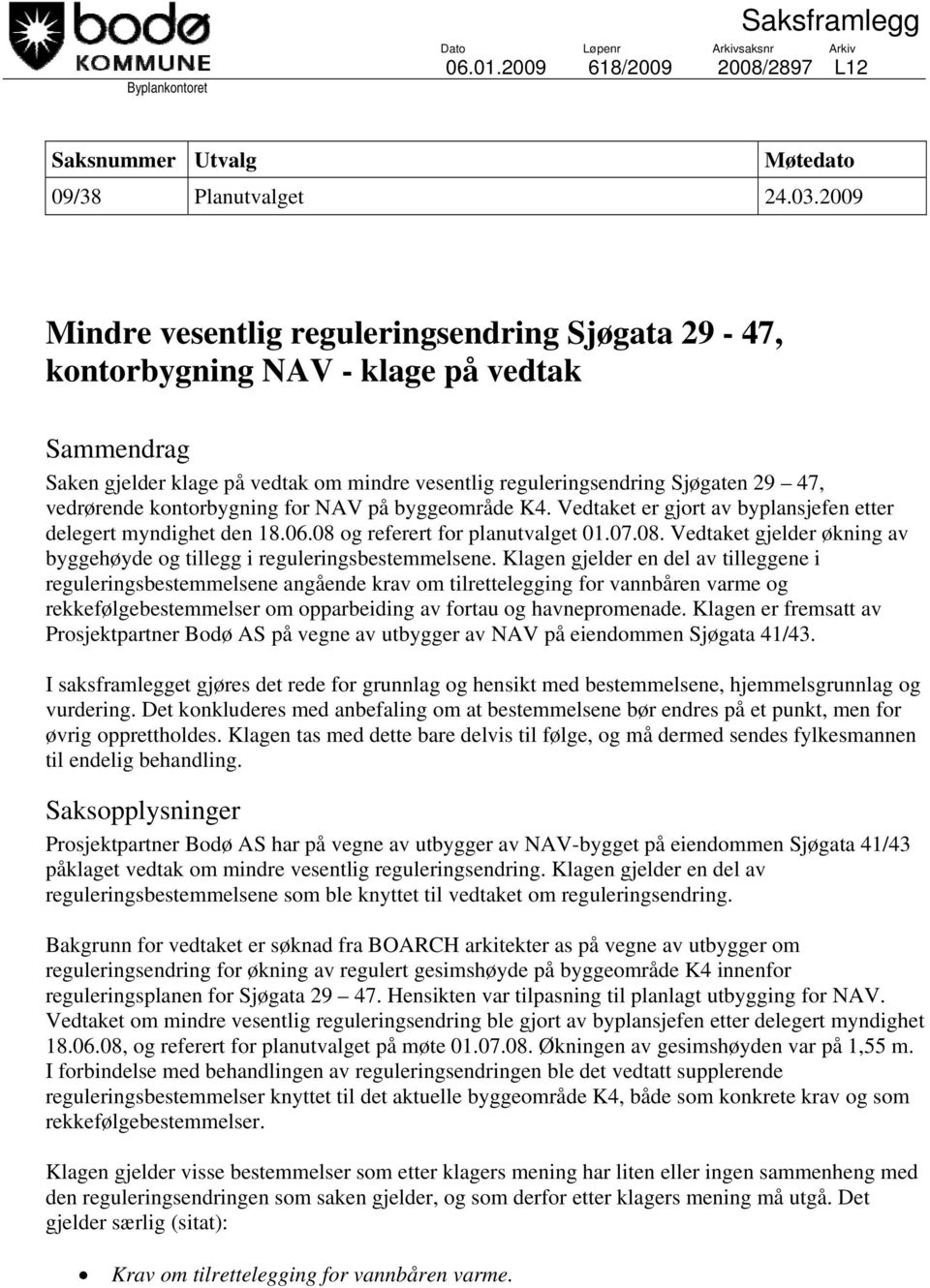 kontorbygning for NAV på byggeområde K4. Vedtaket er gjort av byplansjefen etter delegert myndighet den 18.06.08 og referert for planutvalget 01.07.08. Vedtaket gjelder økning av byggehøyde og tillegg i reguleringsbestemmelsene.