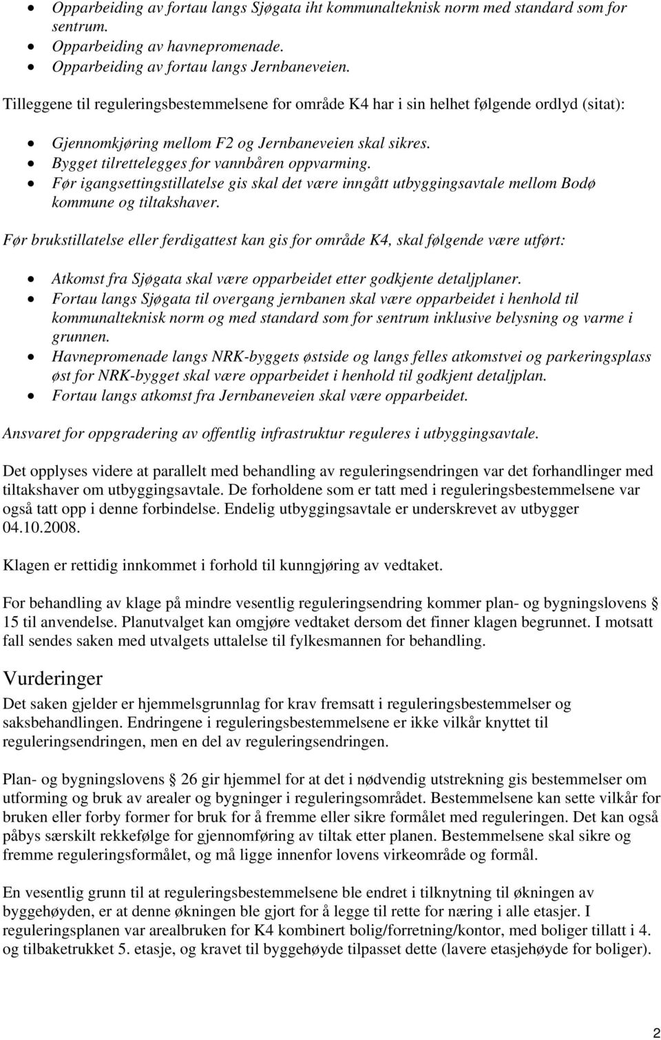 Før igangsettingstillatelse gis skal det være inngått utbyggingsavtale mellom Bodø kommune og tiltakshaver.