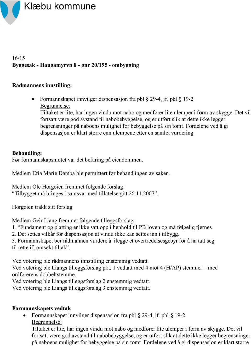 Det vil fortsatt være god avstand til nabobebyggelse, og er utført slik at dette ikke legger begrensninger på naboens mulighet for bebyggelse på sin tomt.