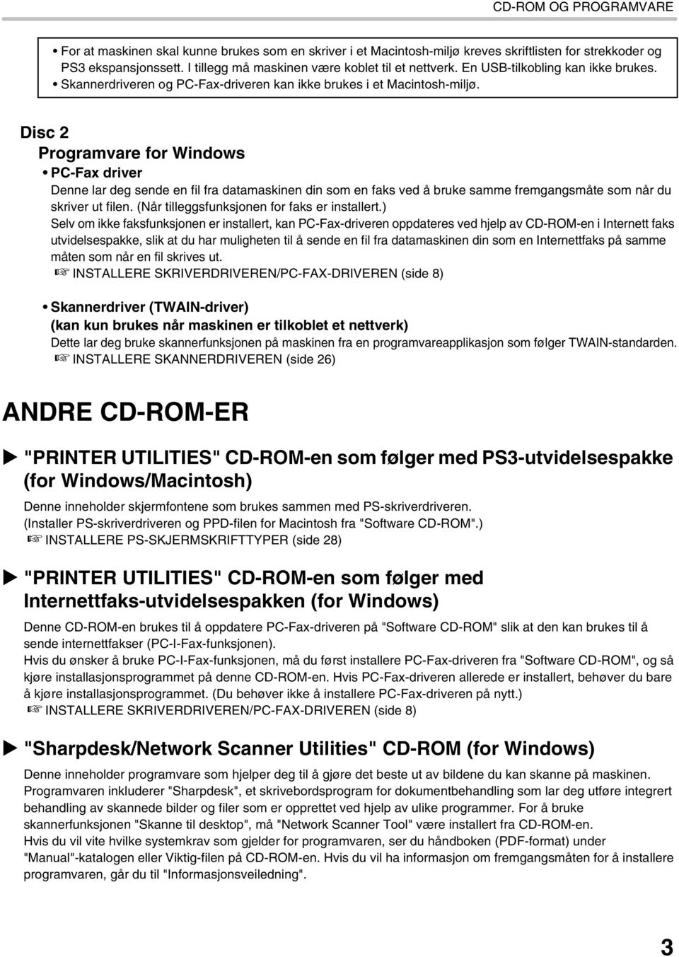Disc Programvare for Windows PC-Fax driver Denne lar deg sende en fil fra datamaskinen din som en faks ved å bruke samme fremgangsmåte som når du skriver ut filen.