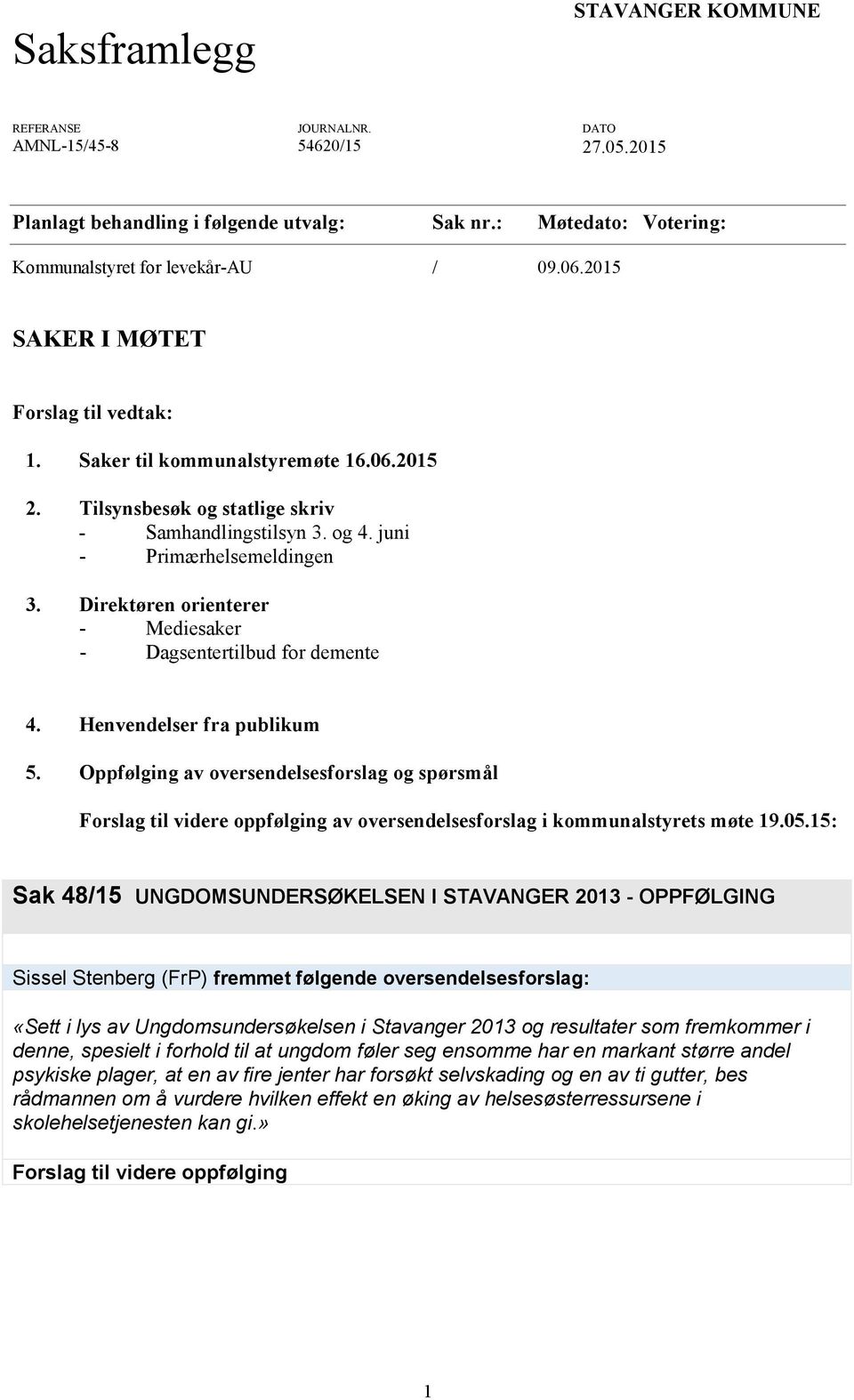 Direktøren orienterer - Mediesaker - Dagsentertilbud for demente 4. Henvendelser fra publikum 5. Oppfølging av oversendelsesforslag og spørsmål av oversendelsesforslag i kommunalstyrets møte 19.05.