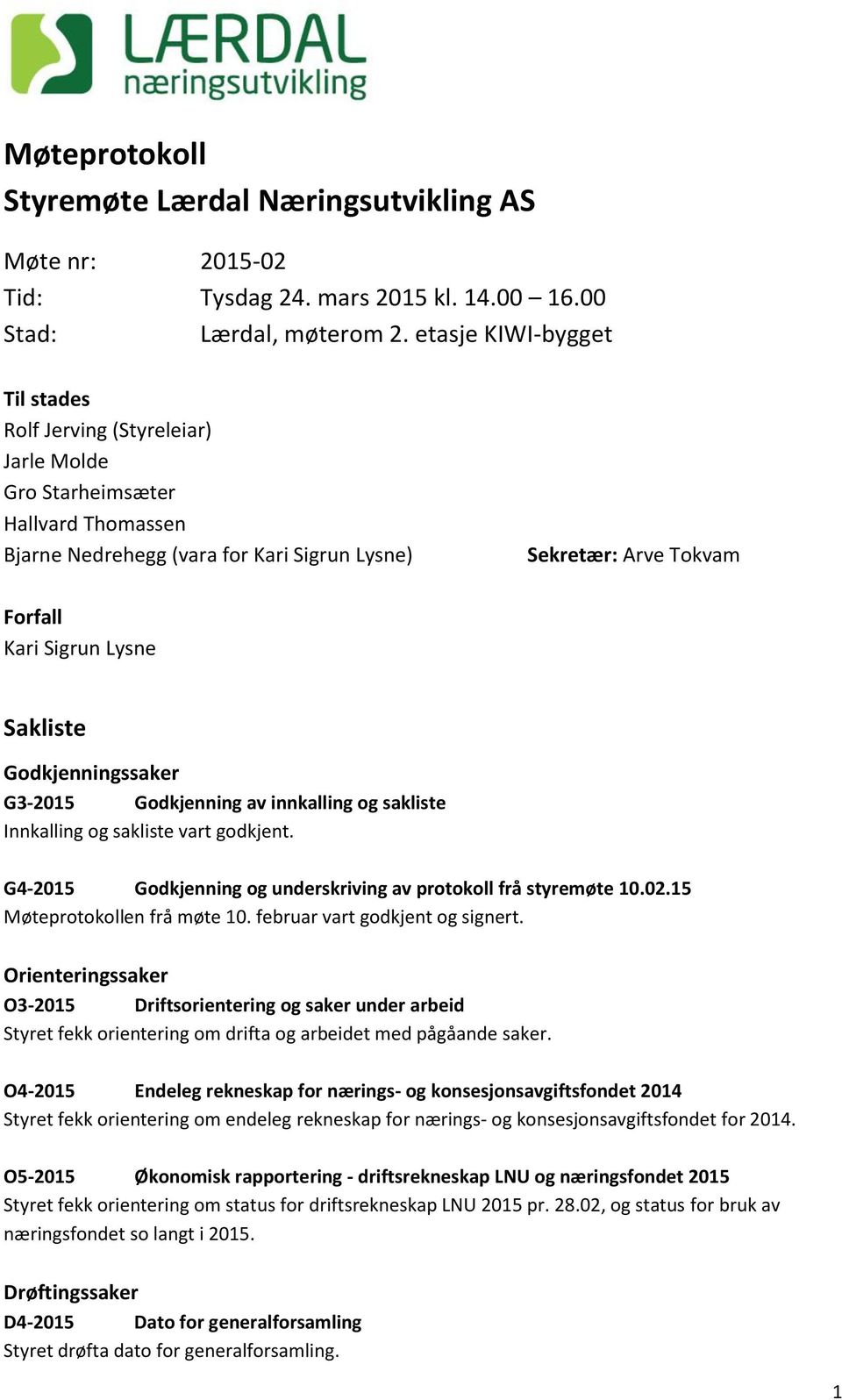 Sakliste Godkjenningssaker G3-2015 Godkjenning av innkalling og sakliste Innkalling og sakliste vart godkjent. G4-2015 Godkjenning og underskriving av protokoll frå styremøte 10.02.