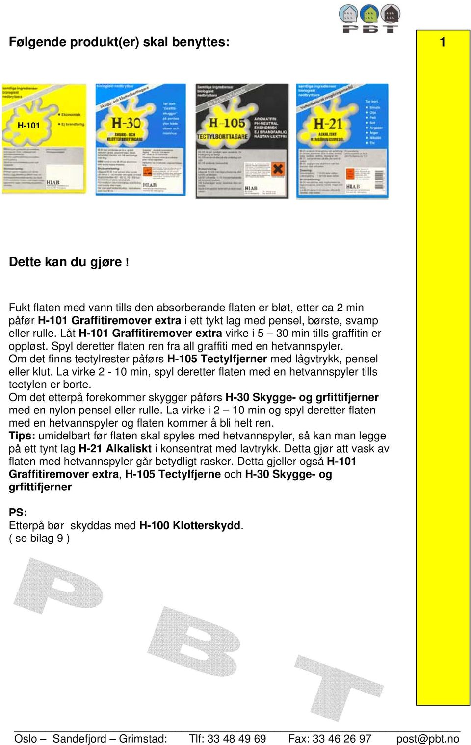 Om det finns tectylrester påførs H-105 Tectylfjerner med lågvtrykk, pensel eller klut. La virke 2-10 min, spyl deretter flaten med en hetvannspyler tills tectylen er borte.