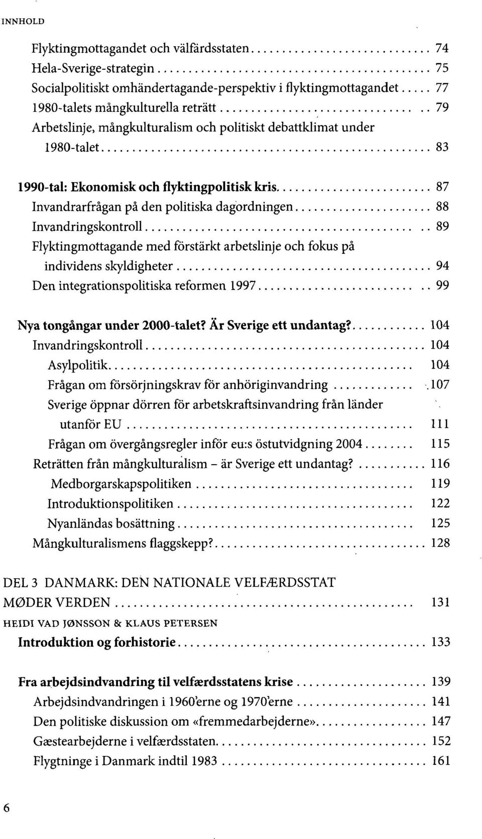 Flyktingmottagande med forstårkt arbetslinje och fokus på individens skyldigheter 94 Den integrationspolitiska reformen 1997 99 Nya tongångar under 2000-talet? År Sverige ett undantag?