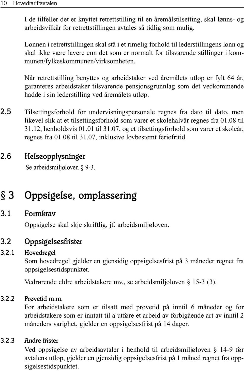 Når retrettstilling benyttes og arbeidstaker ved åremålets utløp er fylt 64 år, garanteres arbeidstaker tilsvarende pensjonsgrunnlag som det vedkommende hadde i sin lederstilling ved åremålets utløp.