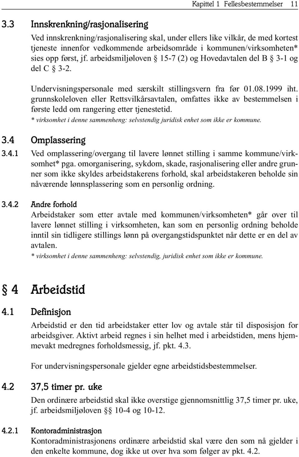 grunnskoleloven eller Rettsvilkårsavtalen, omfattes ikke av bestemmelsen i første ledd om rangering etter tjenestetid. * virksomhet i denne sammenheng: selvstendig juridisk enhet som ikke er kommune.