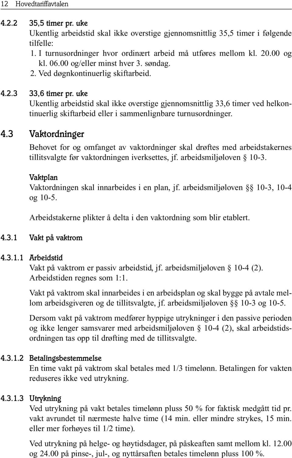 uke Ukentlig arbeidstid skal ikke overstige gjennomsnittlig 33,6 timer ved helkontinuerlig skiftarbeid eller i sammenlignbare turnus ordninger. 4.