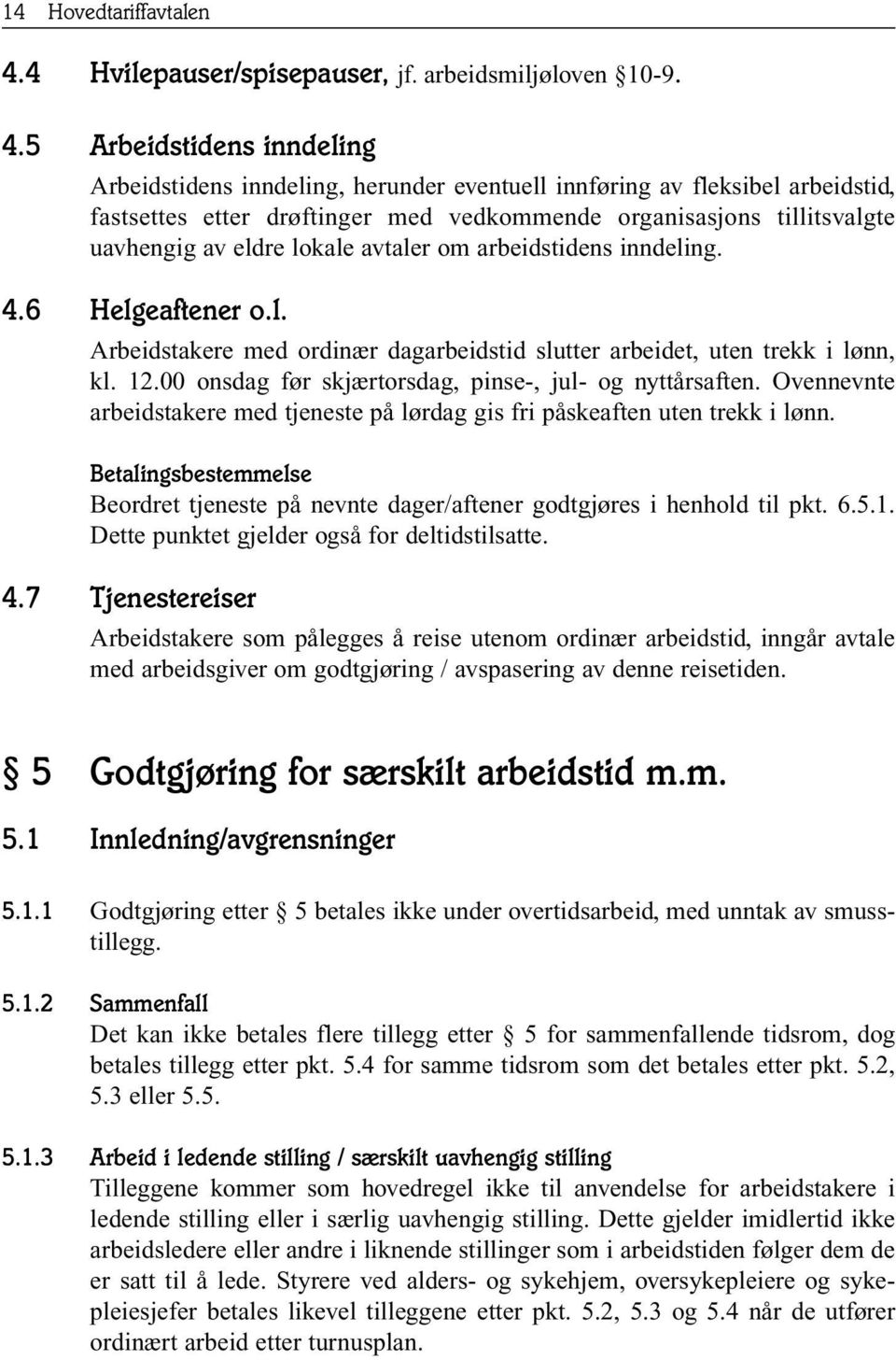 5 Arbeidstidens inndeling Arbeidstidens inndeling, herunder eventuell innføring av fleksibel arbeidstid, fastsettes etter drøftinger med vedkommende organisasjons tillitsvalgte uavhengig av eldre