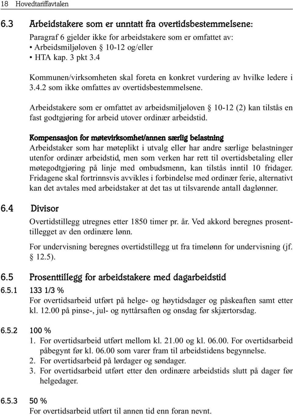 Arbeidstakere som er omfattet av arbeidsmiljøloven 10-12 (2) kan tilstås en fast godtgjøring for arbeid utover ordinær arbeidstid.