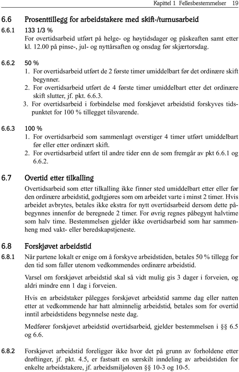 første timer umiddelbart før det ordinære skift begynner. 2. For overtidsarbeid utført de 4 første timer umiddelbart etter det ordinære skift slutter, jf. pkt. 6.6.3. 3.