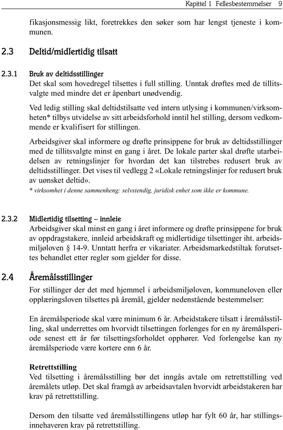 Ved ledig stilling skal deltidstilsatte ved intern utlysing i kommunen/virk som - heten* tilbys utvidelse av sitt arbeidsforhold inntil hel stilling, dersom vedkommende er kvalifisert for stillingen.