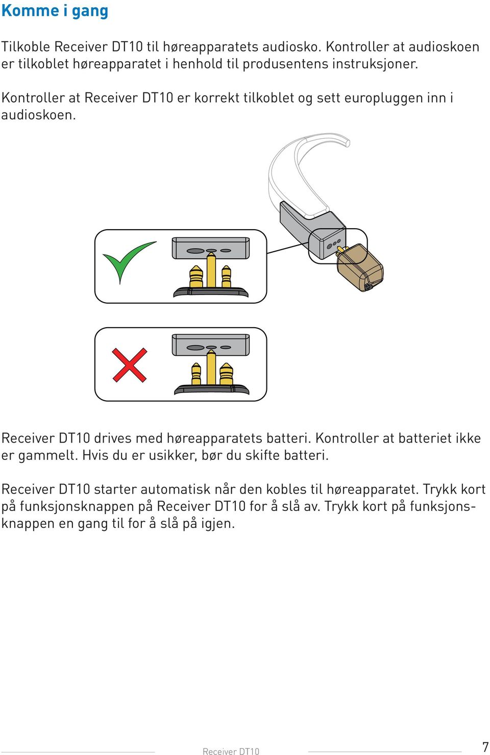 Kontroller at Receiver DT10 er korrekt tilkoblet og sett europluggen inn i audioskoen. Receiver DT10 drives med høreapparatets batteri.