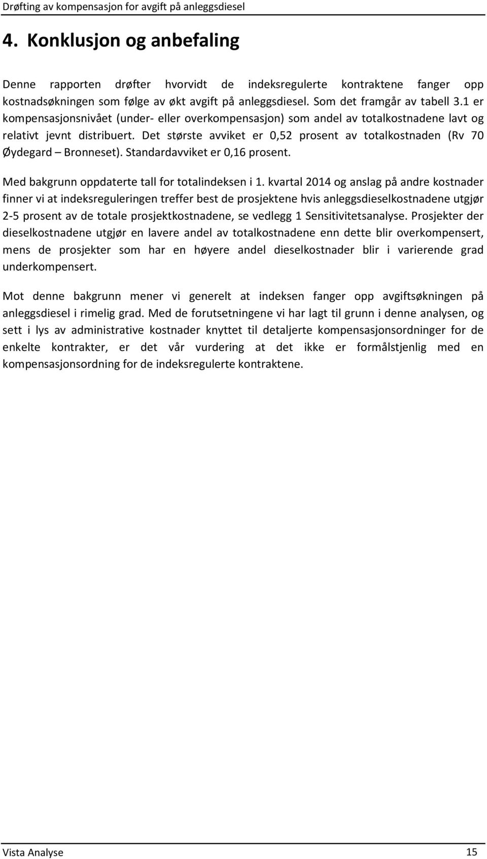 Det største avviket er 0,52 prosent av totalkostnaden (Rv 70 Øydegard Bronneset). Standardavviket er 0,16 prosent. Med bakgrunn oppdaterte tall for totalindeksen i 1.