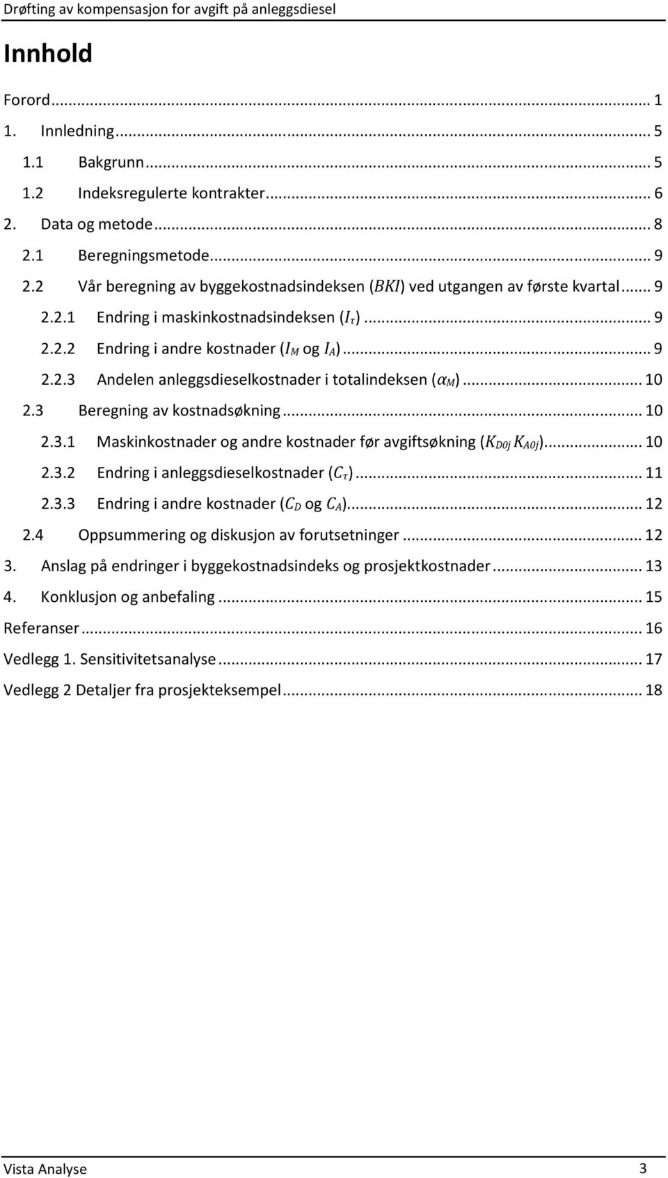 .. 10 2.3 Beregning av kostnadsøkning... 10 2.3.1 Maskinkostnader og andre kostnader før avgiftsøkning (K D0j K A0j)... 10 2.3.2 Endring i anleggsdieselkostnader (C τ)... 11 2.3.3 Endring i andre kostnader (C D og C A).