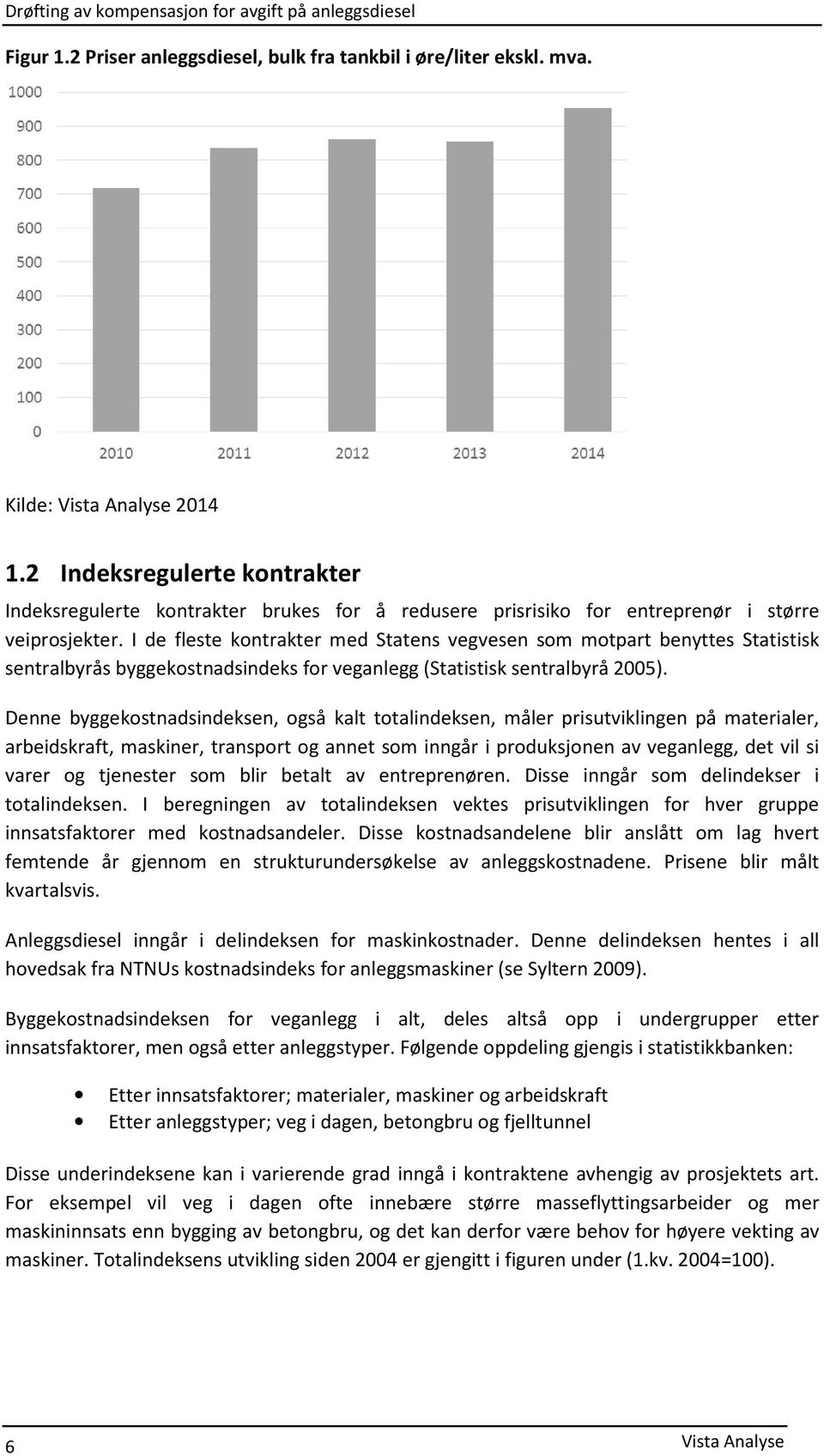 I de fleste kontrakter med Statens vegvesen som motpart benyttes Statistisk sentralbyrås byggekostnadsindeks for veganlegg (Statistisk sentralbyrå 2005).