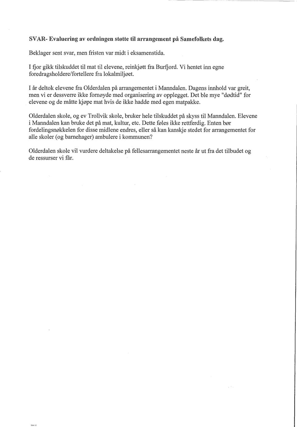 Dagens innhold var greit, men vi er dessverre ikke fornøyde med organisering av opplegget. Det ble mye "dødtid" for elevene og de måtte kjøpe mat hvis de iklrn hadde med egen matpakke.