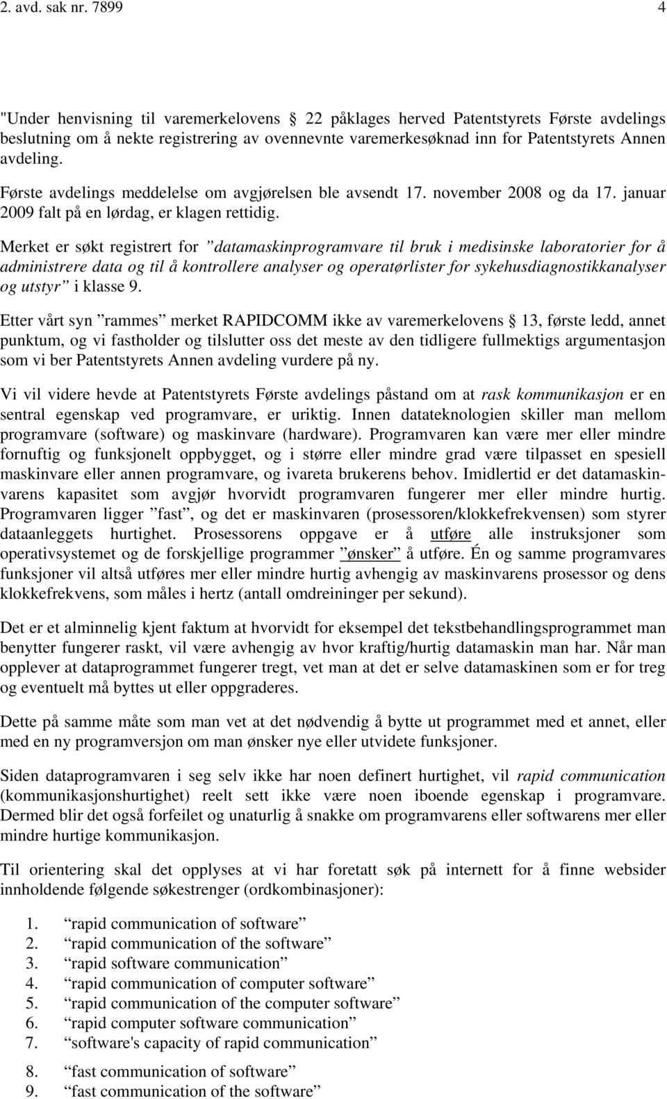 Første avdelings meddelelse om avgjørelsen ble avsendt 17. november 2008 og da 17. januar 2009 falt på en lørdag, er klagen rettidig.