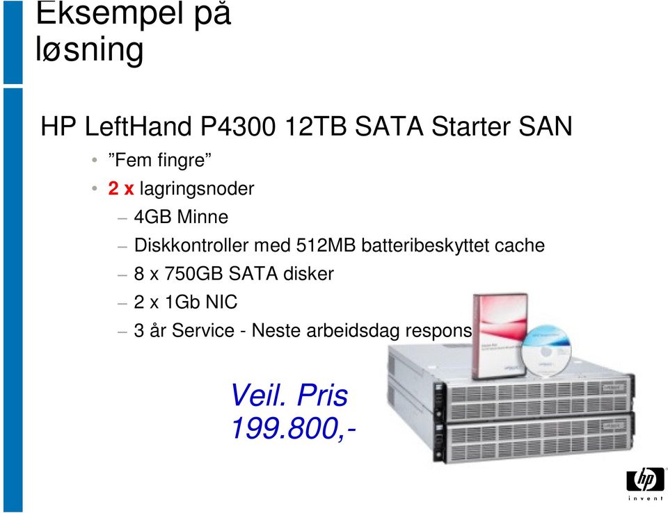 512MB batteribeskyttet cache 8 x 750GB SATA disker 2 x 1Gb