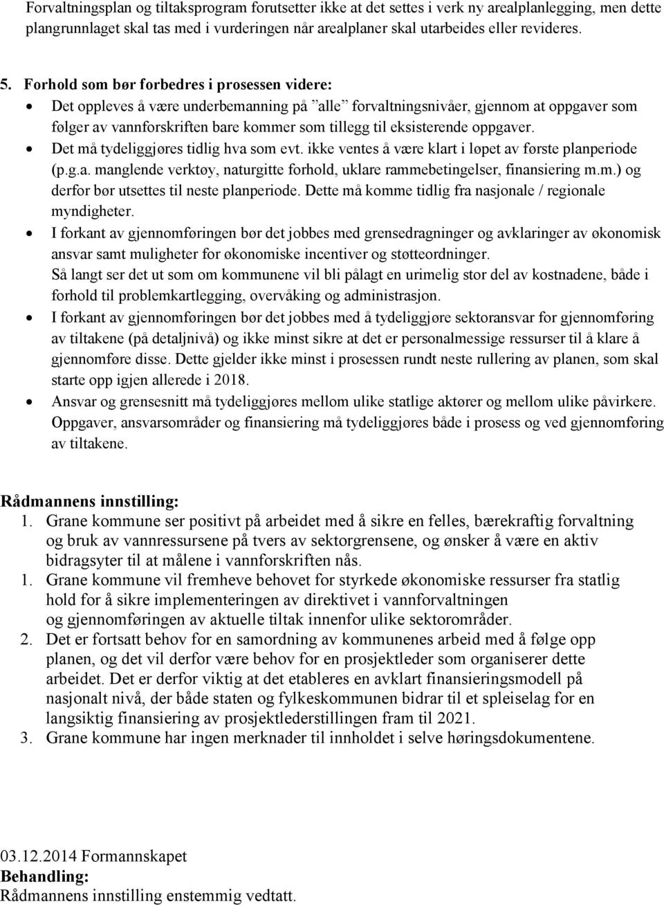 oppgaver. Det må tydeliggjøres tidlig hva som evt. ikke ventes å være klart i løpet av første planperiode (p.g.a. manglende verktøy, naturgitte forhold, uklare rammebetingelser, finansiering m.m.) og derfor bør utsettes til neste planperiode.