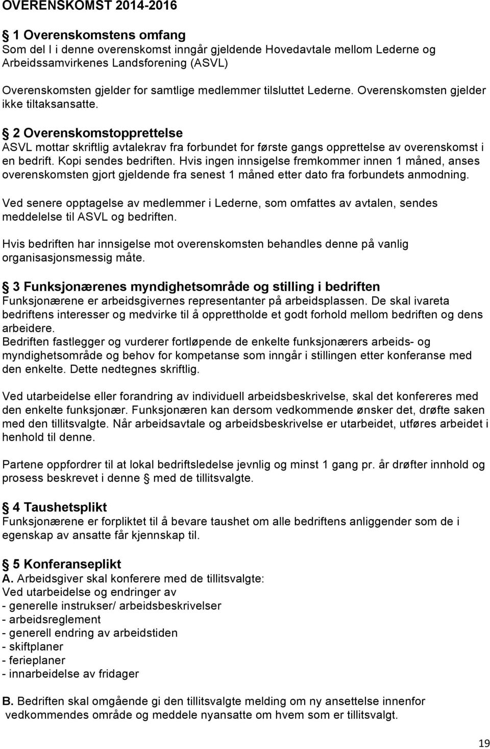 2 Overenskomstopprettelse ASVL mottar skriftlig avtalekrav fra forbundet for første gangs opprettelse av overenskomst i en bedrift. Kopi sendes bedriften.