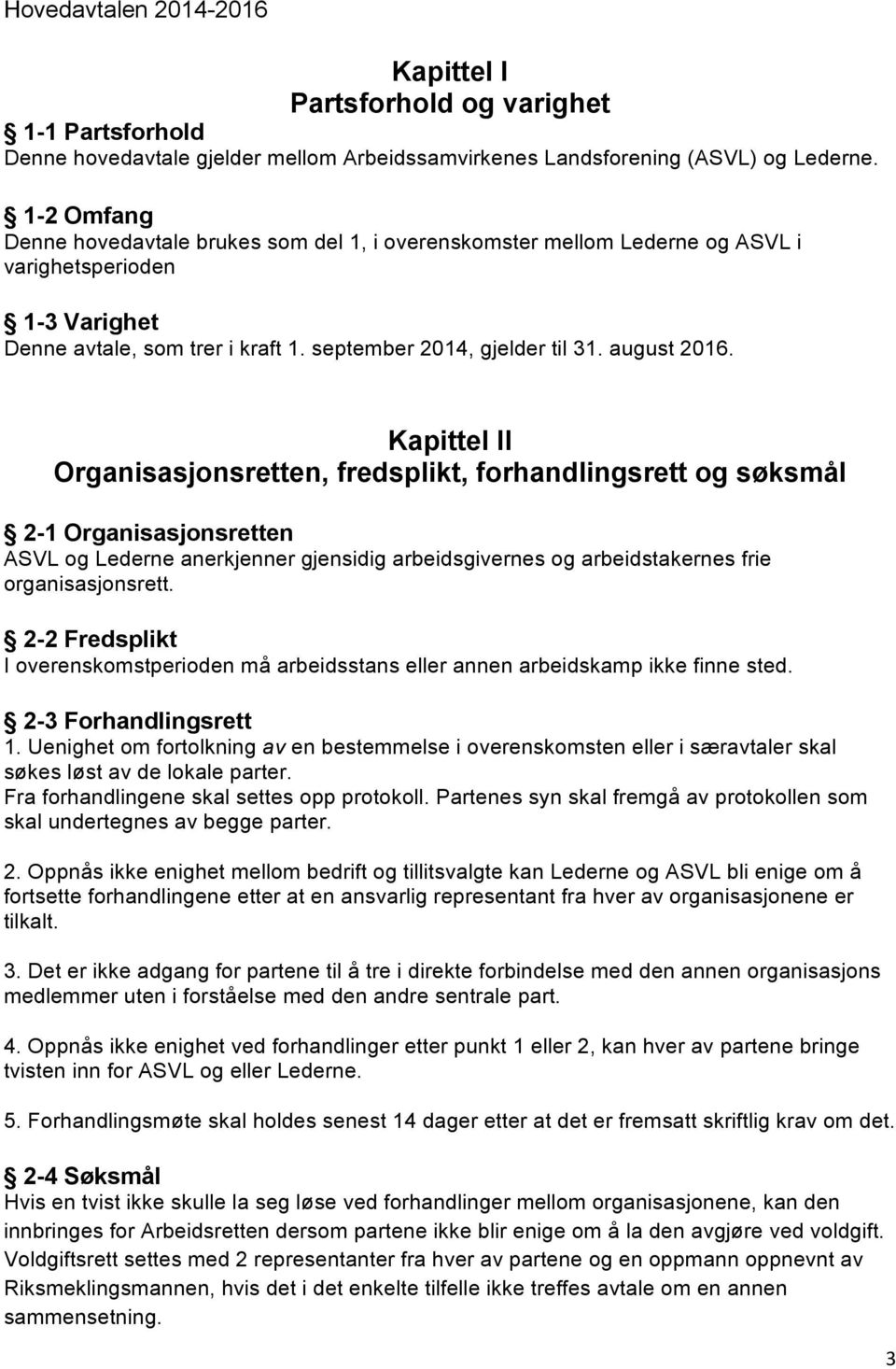 Kapittel II Organisasjonsretten, fredsplikt, forhandlingsrett og søksmål 2-1 Organisasjonsretten ASVL og Lederne anerkjenner gjensidig arbeidsgivernes og arbeidstakernes frie organisasjonsrett.