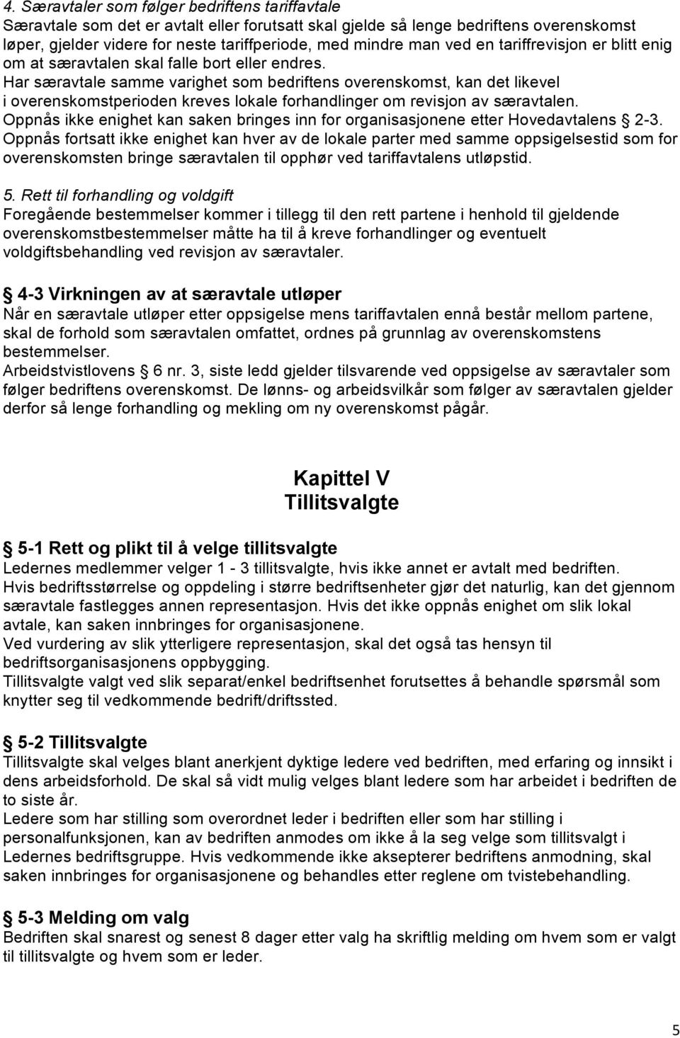 Har særavtale samme varighet som bedriftens overenskomst, kan det likevel i overenskomstperioden kreves lokale forhandlinger om revisjon av særavtalen.