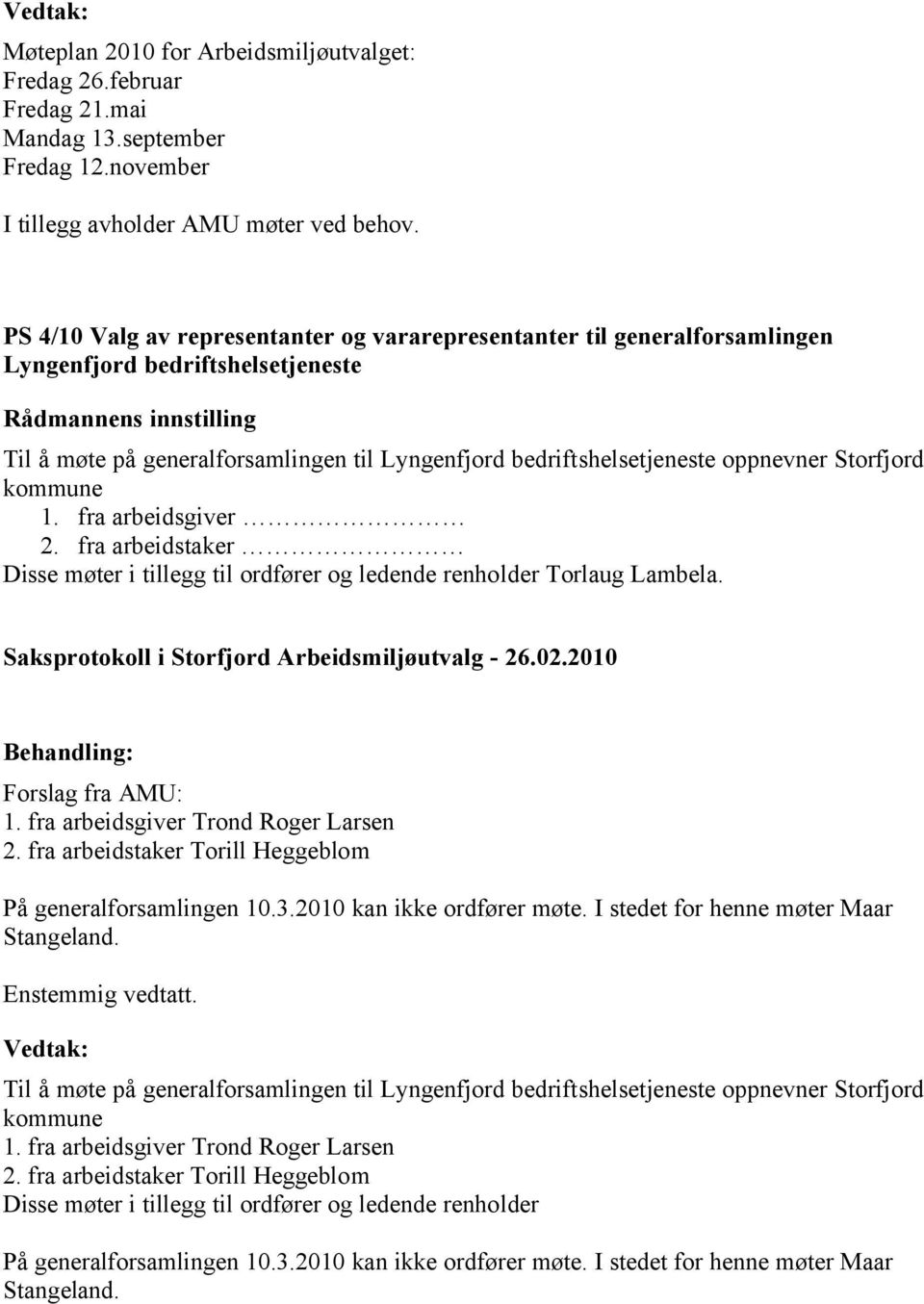 Storfjord kommune 1. fra arbeidsgiver 2. fra arbeidstaker Disse møter i tillegg til ordfører og ledende renholder Torlaug Lambela. Forslag fra AMU: 1. fra arbeidsgiver Trond Roger Larsen 2.