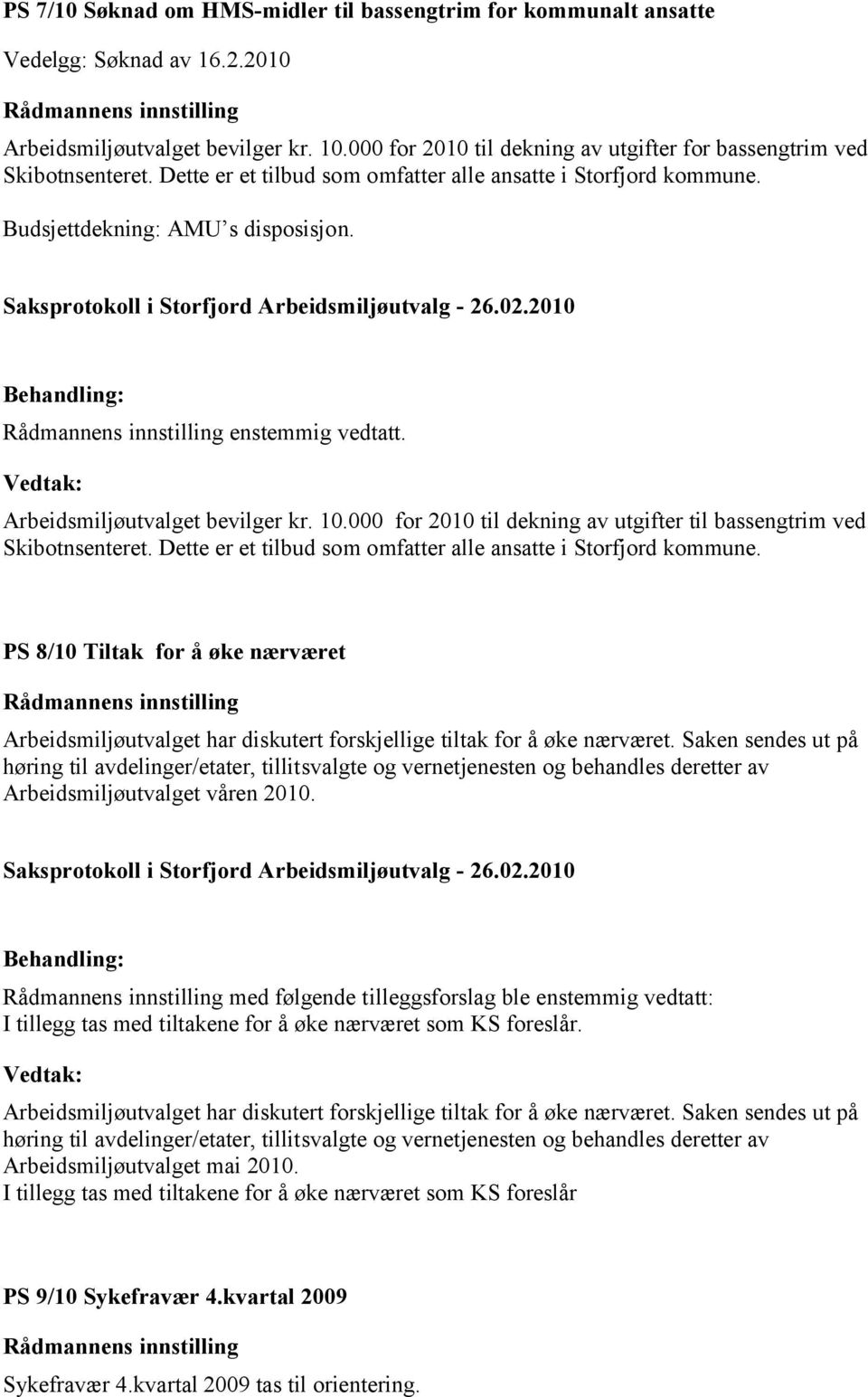 Arbeidsmiljøutvalget bevilger kr. 10.000 for 2010 til dekning av utgifter til bassengtrim ved Skibotnsenteret. Dette er et tilbud som omfatter alle ansatte i Storfjord kommune.