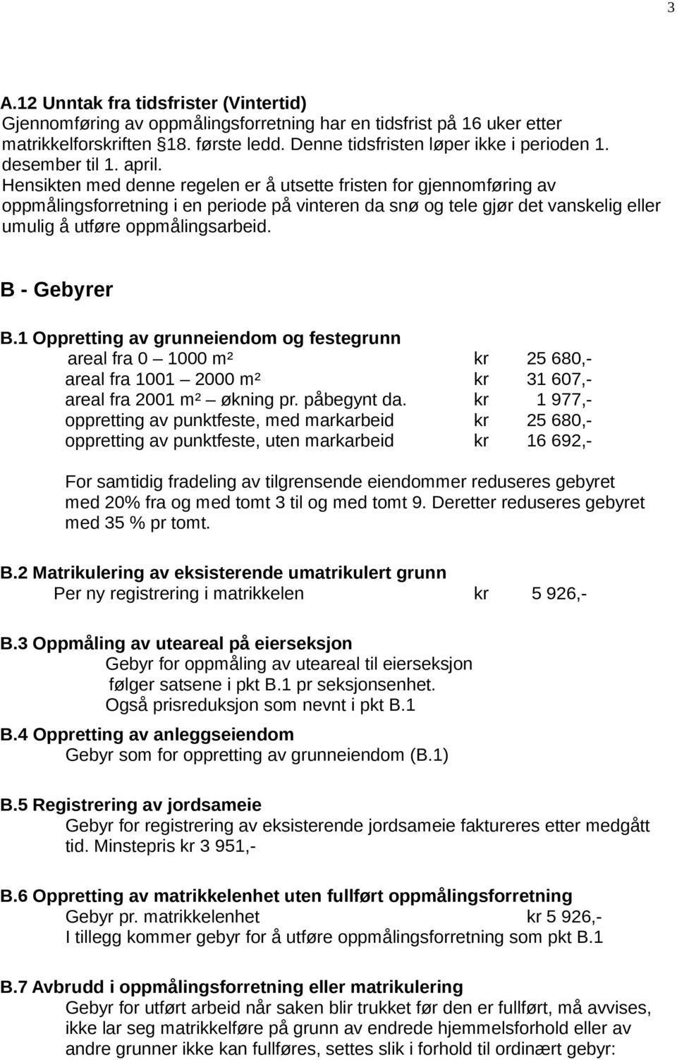 Hensikten med denne regelen er å utsette fristen for gjennomføring av oppmålingsforretning i en periode på vinteren da snø og tele gjør det vanskelig eller umulig å utføre oppmålingsarbeid.