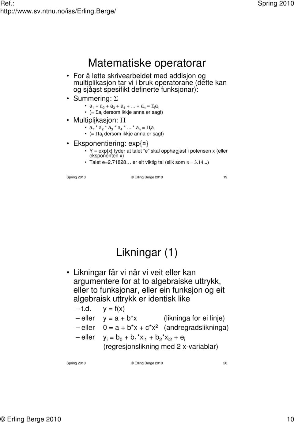 .. * a n = Π i a i ( sagt (= Πa i dersom ikkje anna er Eksponentiering: exp{ } Y = exp{x} tyder at talet e skal opphøgjast i potensen x (eller ( x eksponenten Talet e=2.