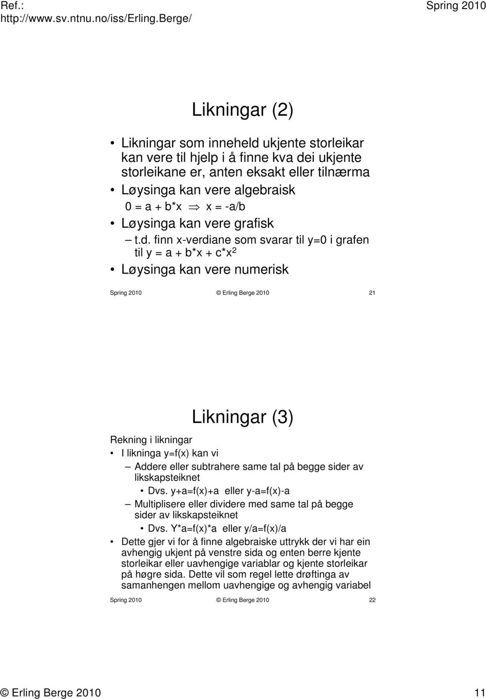 finn x-verdiane som svarar til y=0 i grafen til y = a + b*x + c*x 2 Løysinga kan vere numerisk Erling Berge 2010 21 ( 3 ) Likningar Rekning i likningar I likninga y=f(x) kan vi Addere eller