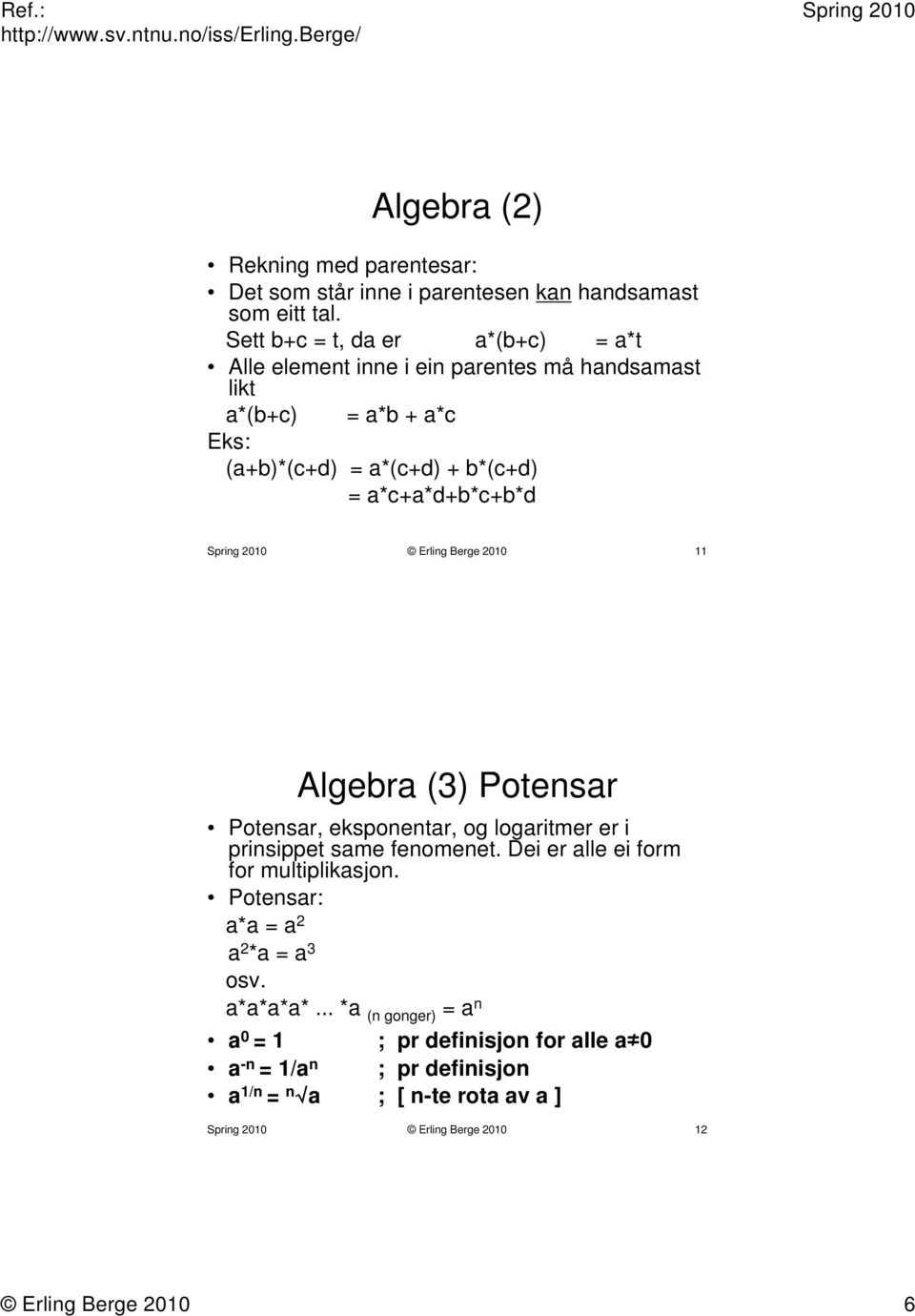 a*c+a*d+b*c+b*d Erling Berge 2010 11 Algebra (3) Potensar Potensar, eksponentar, og logaritmer er i prinsippet same fenomenet.
