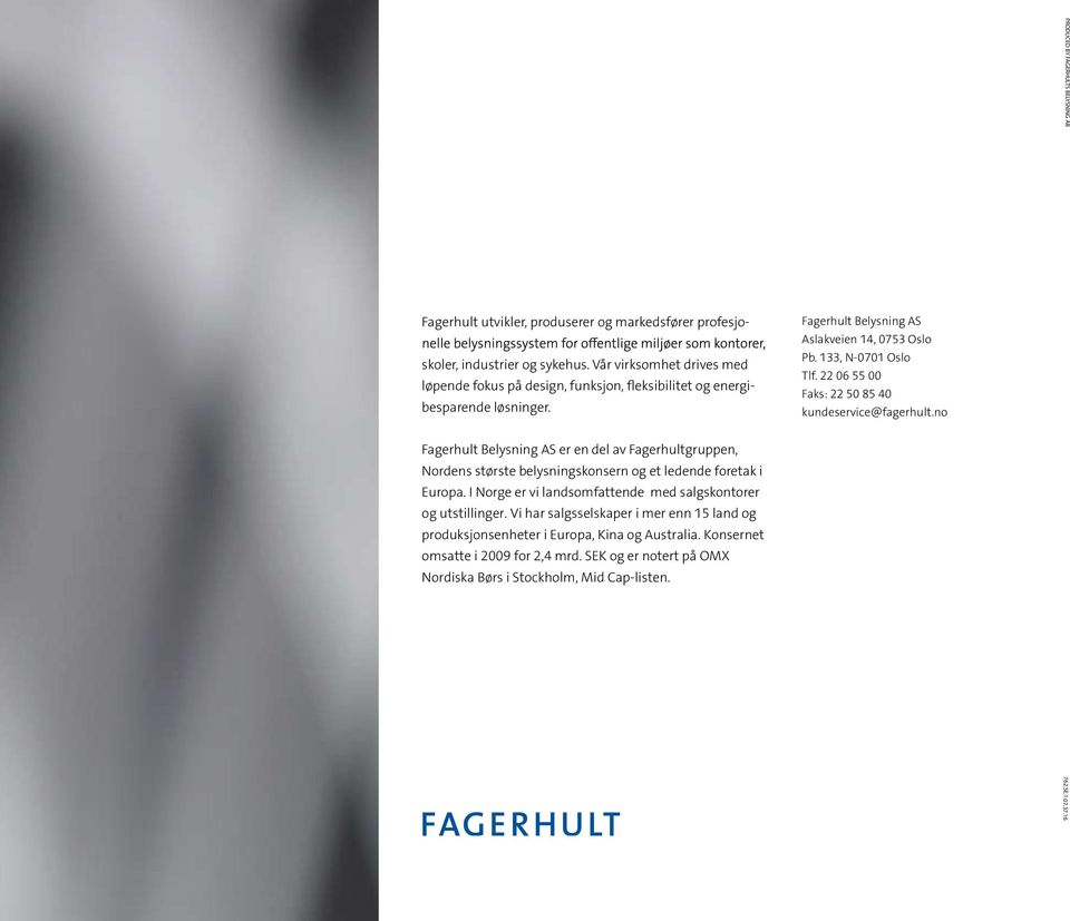 Fagerhult Belysning AS er en del av Fagerhultgruppen, Nordens største belysningskonsern og et ledende foretak i Europa. I Norge er vi landsomfattende med salgskontorer og utstillinger.