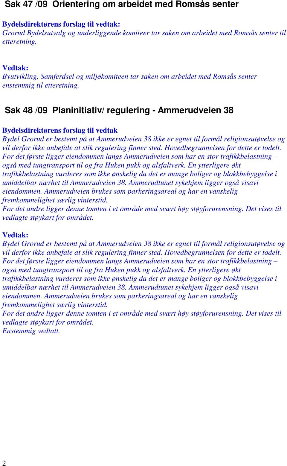 Sak 48 /09 Planinitiativ/ regulering - Ammerudveien 38 Bydel Grorud er bestemt på at Ammerudveien 38 ikke er egnet til formål religionsutøvelse og vil derfor ikke anbefale at slik regulering finner