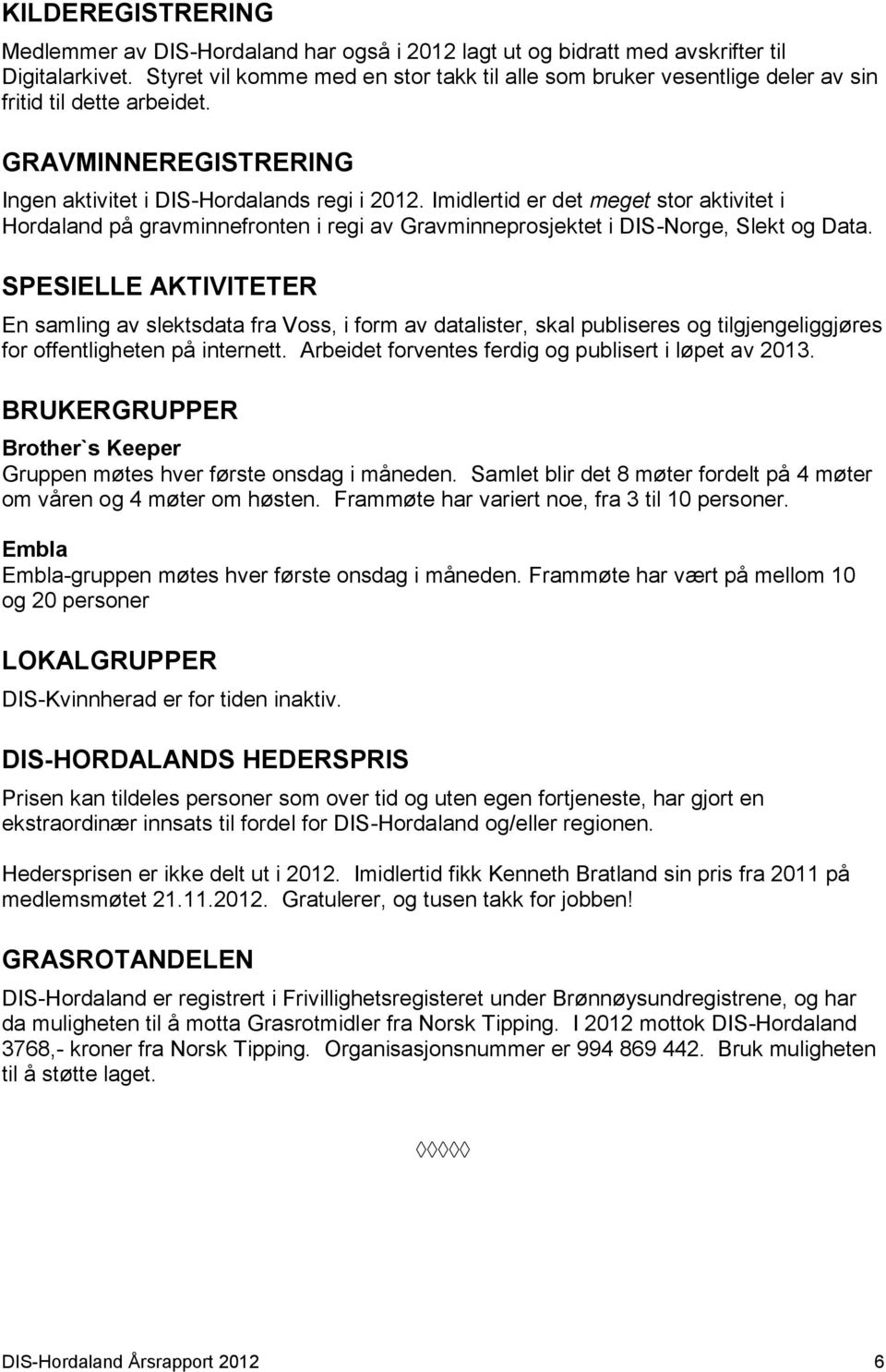 Imidlertid er det meget stor aktivitet i Hordaland på gravminnefronten i regi av Gravminneprosjektet i DIS-Norge, Slekt og Data.