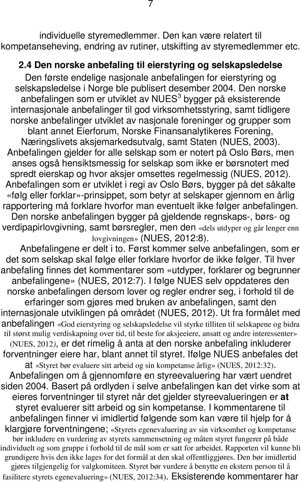 Den norske anbefalingen som er utviklet av NUES 3 bygger på eksisterende internasjonale anbefalinger til god virksomhetsstyring, samt tidligere norske anbefalinger utviklet av nasjonale foreninger og