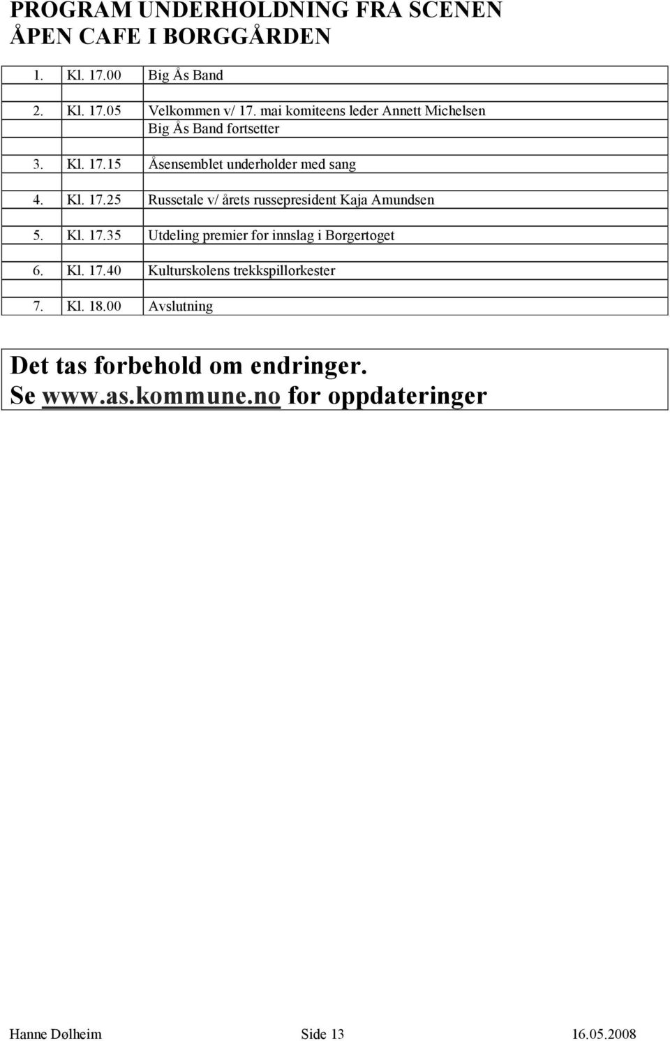 Kl. 17.35 Utdeling premier for innslag i Borgertoget 6. Kl. 17.40 Kulturskolens trekkspillorkester 7. Kl. 18.