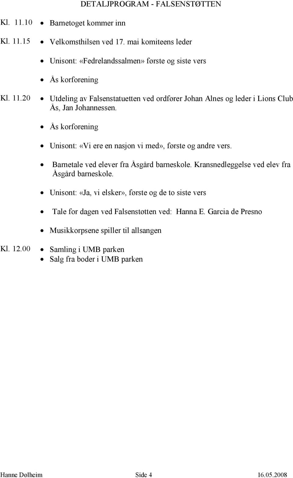 20 Utdeling av Falsenstatuetten ved ordfører Johan Alnes og leder i Lions Club Ås, Jan Johannessen. Ås korforening Unisont: «Vi ere en nasjon vi med», første og andre vers.