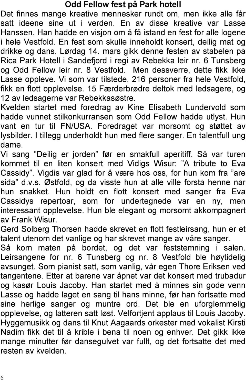mars gikk denne festen av stabelen på Rica Park Hotell i Sandefjord i regi av Rebekka leir nr. 6 Tunsberg og Odd Fellow leir nr. 8 Vestfold. Men dessverre, dette fikk ikke Lasse oppleve.